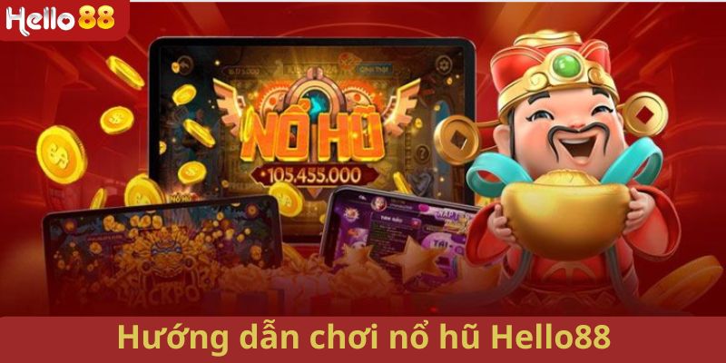 Hướng dẫn cách tham gia nổ hũ đơn giản, dễ dàng tại Hello88