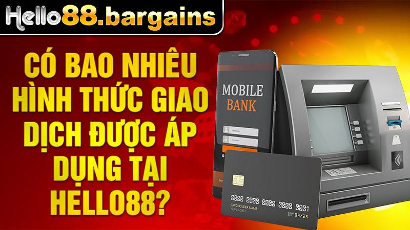 Hello88 44 Hello88 có 4 hình thức giao dịch nạp rút